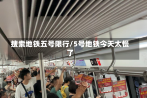 搜索地铁五号限行/5号地铁今天太慢了