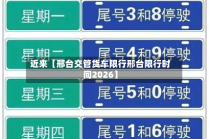 近来【邢台交管货车限行邢台限行时间2026】
