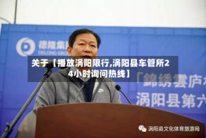 关于【播放涡阳限行,涡阳县车管所24小时询问热线】