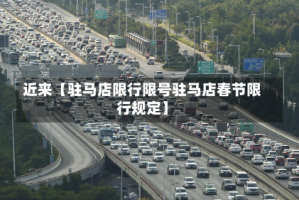 近来【驻马店限行限号驻马店春节限行规定】