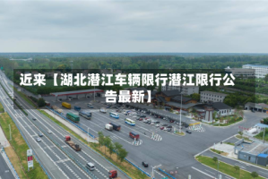 近来【湖北潜江车辆限行潜江限行公告最新】