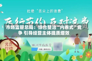 市场监管总局：综合整治“内卷式”竞争 引导经营主体提质增效