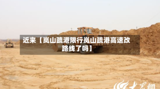近来【岚山疏港限行岚山疏港高速改路线了吗】