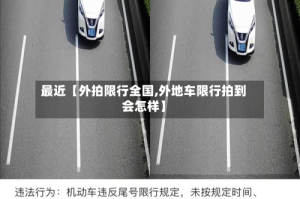最近【外拍限行全国,外地车限行拍到会怎样】