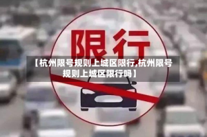 【杭州限号规则上城区限行,杭州限号规则上城区限行吗】