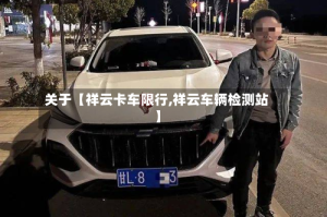 关于【祥云卡车限行,祥云车辆检测站】