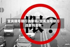 宜宾限号限行违章吗/宜宾限号限行违章吗现在