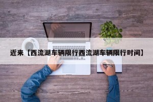 近来【西流湖车辆限行西流湖车辆限行时间】