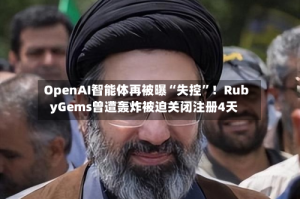 OpenAI智能体再被曝“失控”！RubyGems曾遭轰炸被迫关闭注册4天