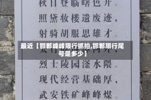 最近【邯郸峰峰限行抓拍,邯郸限行尾号是多少】
