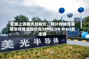 花旗上调美光目标价，预计存储供需紧张将推动股价在SEMICON West前走强