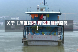 关于【库区限行,库区里能修路吗】