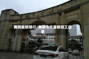 舞钢最新限行/舞钢今天最新招工启事