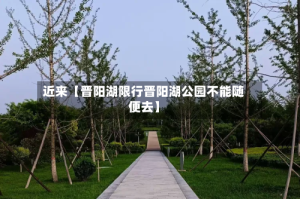 近来【晋阳湖限行晋阳湖公园不能随便去】