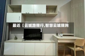 最近【云城路限行,智慧云城限购】