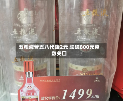 五粮液普五八代降2元 跌破800元整数关口