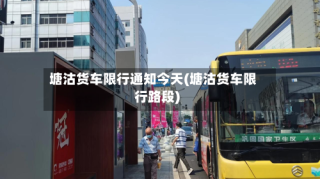 塘沽货车限行通知今天(塘沽货车限行路段)