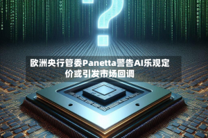 欧洲央行管委Panetta警告AI乐观定价或引发市场回调