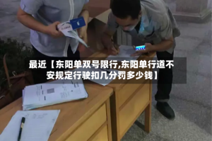 最近【东阳单双号限行,东阳单行道不安规定行驶扣几分罚多少钱】