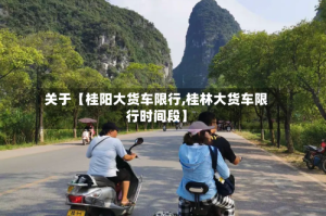 关于【桂阳大货车限行,桂林大货车限行时间段】