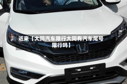 近来【大同汽车限行大同有汽车尾号限行吗】