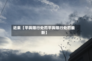 近来【平舆限行处罚平舆限行处罚最新】