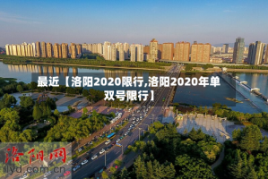 最近【洛阳2020限行,洛阳2020年单双号限行】