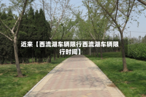 近来【西流湖车辆限行西流湖车辆限行时间】
