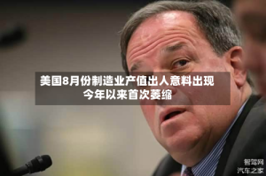 美国8月份制造业产值出人意料出现今年以来首次萎缩
