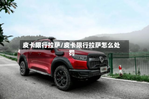 皮卡限行拉萨/皮卡限行拉萨怎么处罚