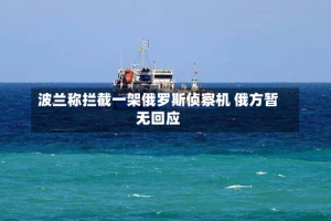 波兰称拦截一架俄罗斯侦察机 俄方暂无回应