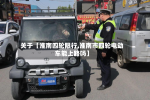 关于【淮南四轮限行,淮南市四轮电动车能上路吗】