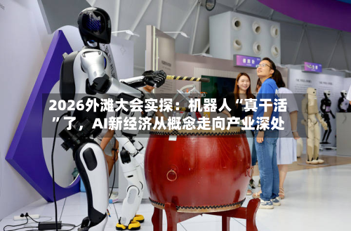 2026外滩大会实探：机器人“真干活”了	，AI新经济从概念走向产业深处-第2张图片