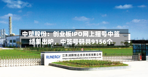 中塑股份：创业板IPO网上摇号中签结果出炉，中签号码共9156个-第1张图片