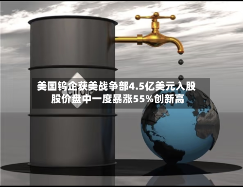 美国钨企获美战争部4.5亿美元入股 股价盘中一度暴涨55%创新高-第1张图片