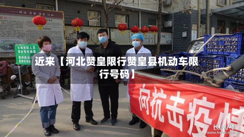 近来【河北赞皇限行赞皇县机动车限行号码】-第1张图片