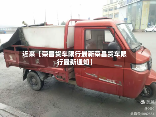 近来【荣昌货车限行最新荣昌货车限行最新通知】-第2张图片