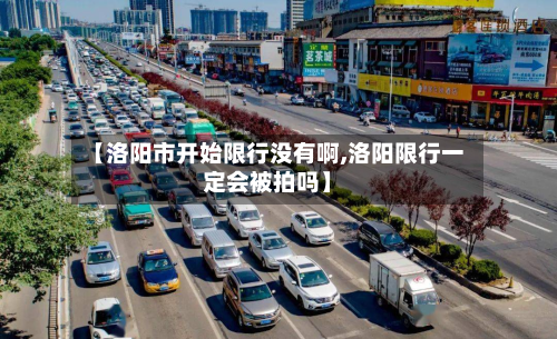 【洛阳市开始限行没有啊,洛阳限行一定会被拍吗】-第1张图片