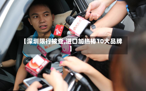【深圳限行被查,进口加热棒10大品牌】-第3张图片