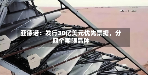 亚德诺：发行30亿美元优先票据，分四个期限品种-第1张图片