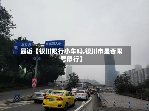 最近【银川限行小车吗,银川市是否限号限行】-第1张图片