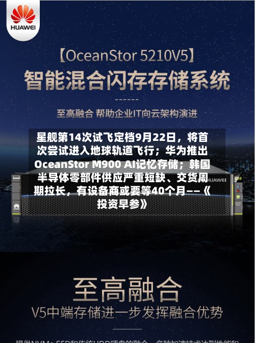 星舰第14次试飞定档9月22日，将首次尝试进入地球轨道飞行；华为推出OceanStor M900 AI记忆存储；韩国半导体零部件供应严重短缺、交货周期拉长	，有设备商或要等40个月——《投资早参》-第3张图片