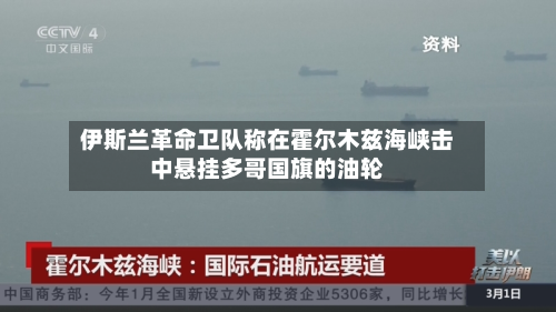 伊斯兰革命卫队称在霍尔木兹海峡击中悬挂多哥国旗的油轮-第1张图片