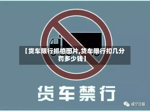 【货车限行抓拍图片,货车限行扣几分罚多少钱】-第1张图片