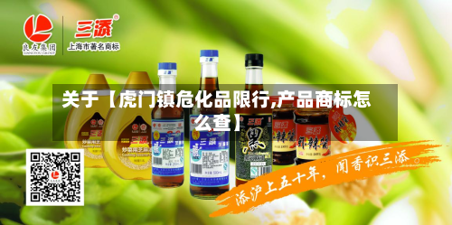 关于【虎门镇危化品限行,产品商标怎么查】-第1张图片