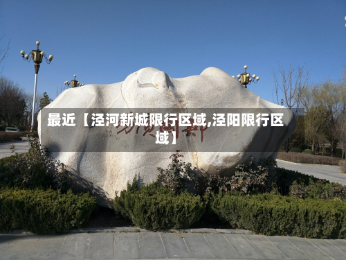 最近【泾河新城限行区域,泾阳限行区域】-第3张图片