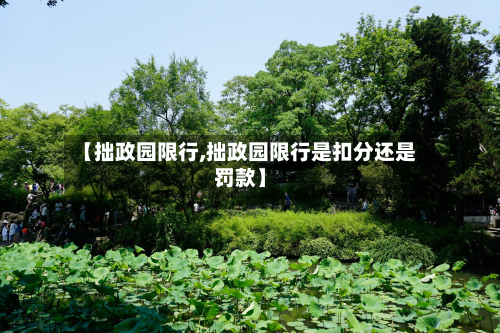 【拙政园限行,拙政园限行是扣分还是罚款】-第2张图片