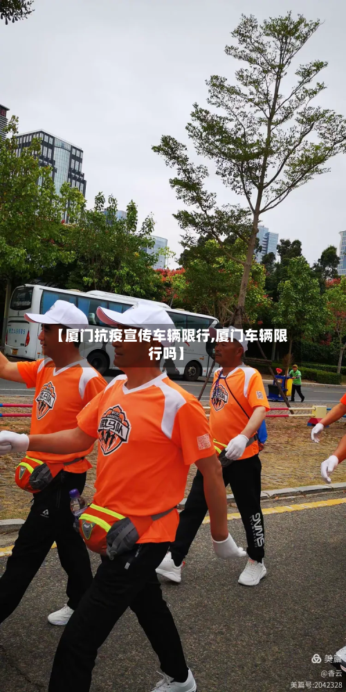 【厦门抗疫宣传车辆限行,厦门车辆限行吗】-第1张图片