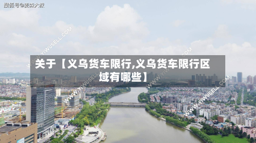 关于【义乌货车限行,义乌货车限行区域有哪些】-第2张图片