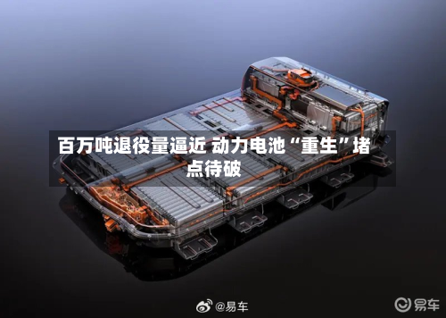 百万吨退役量逼近 动力电池“重生”堵点待破-第2张图片